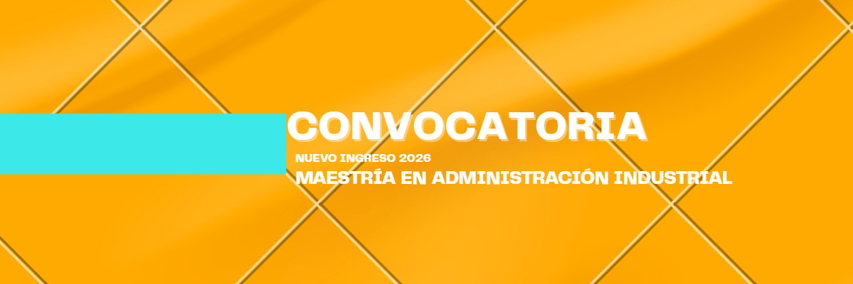 CONVOCATORIA DE NUEVO INGRESO 2026 MAESTRÍA EN ADMINISTRACIÓN INDUSTRIAL